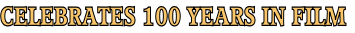 CELEBRATES 100 YEARS IN FILM